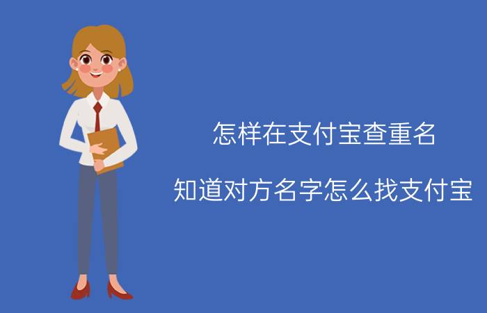 怎样在支付宝查重名 知道对方名字怎么找支付宝？